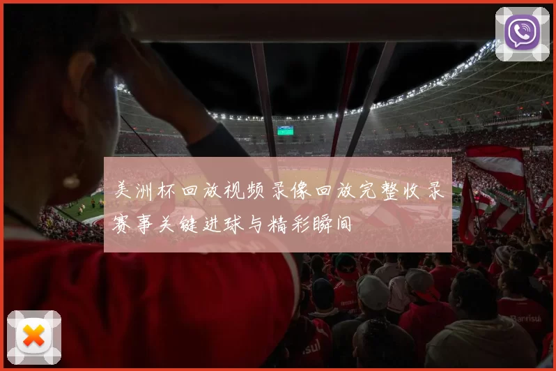 美洲杯回放视频录像回放完整收录赛事关键进球与精彩瞬间