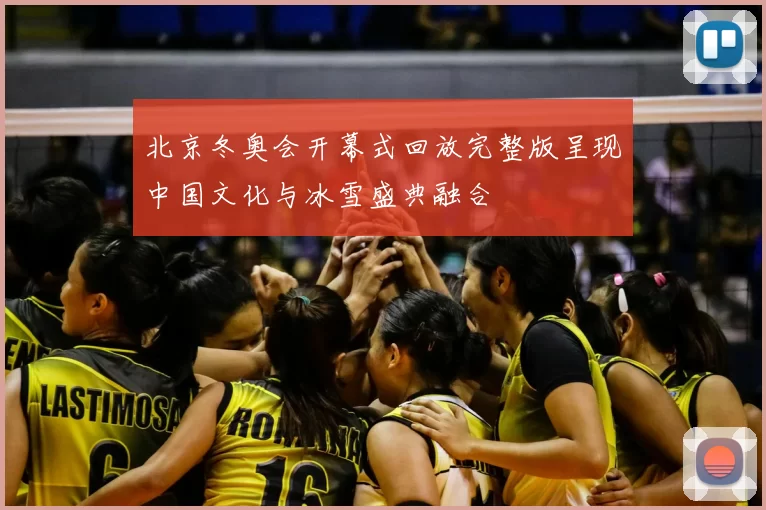北京冬奥会开幕式回放完整版呈现中国文化与冰雪盛典融合