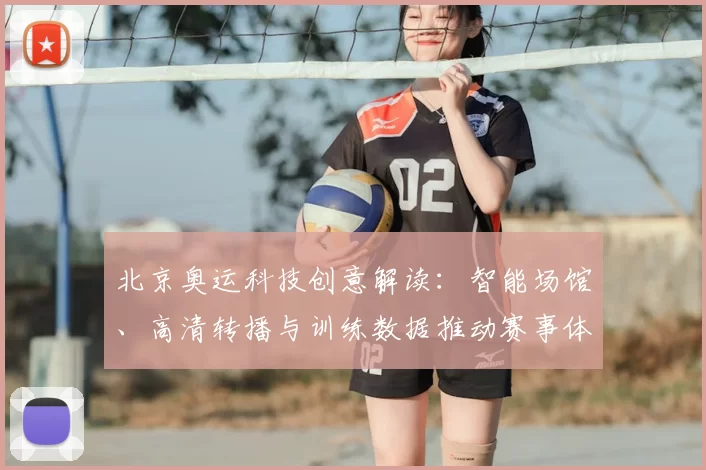 北京奥运科技创意解读：智能场馆、高清转播与训练数据推动赛事体验升级