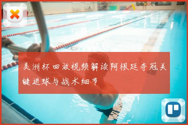 美洲杯回放视频解读阿根廷夺冠关键进球与战术细节