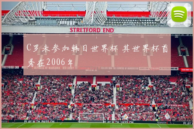 C罗未参加韩日世界杯 其世界杯首秀在2006年